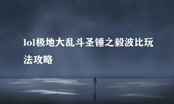 lol极地大乱斗圣锤之毅波比玩法攻略
