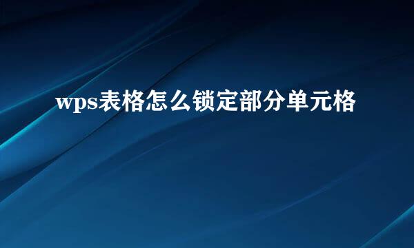wps表格怎么锁定部分单元格