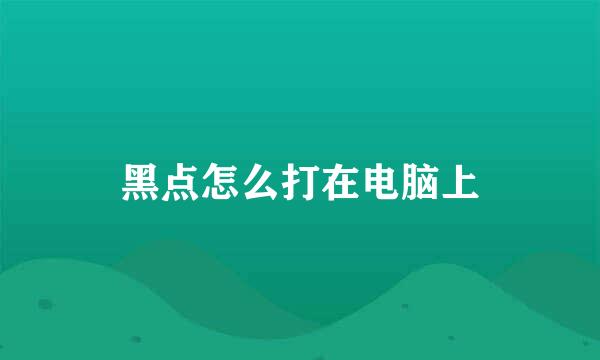 黑点怎么打在电脑上