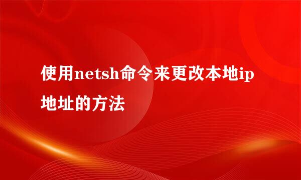 使用netsh命令来更改本地ip地址的方法