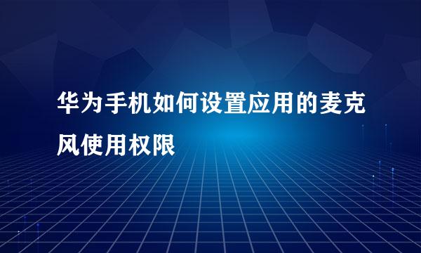 华为手机如何设置应用的麦克风使用权限