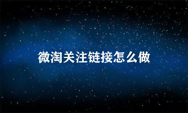 微淘关注链接怎么做