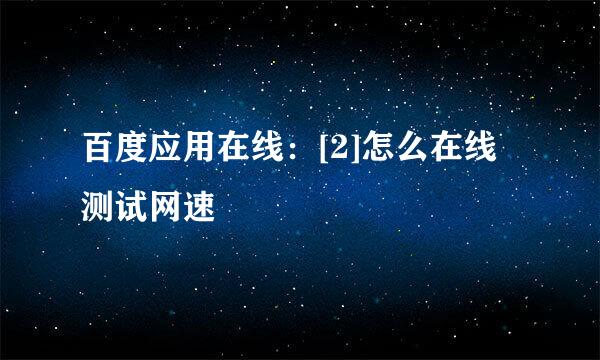 百度应用在线：[2]怎么在线测试网速