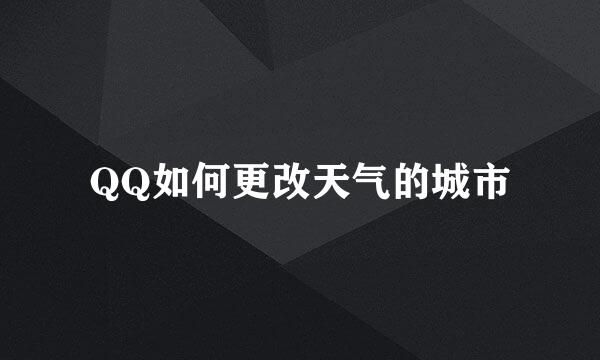 QQ如何更改天气的城市