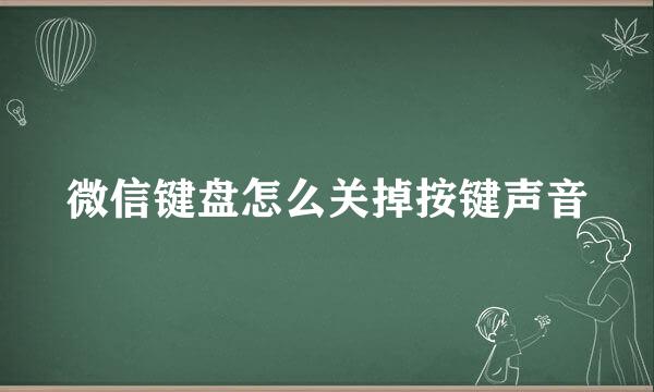 微信键盘怎么关掉按键声音