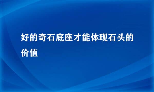 好的奇石底座才能体现石头的价值