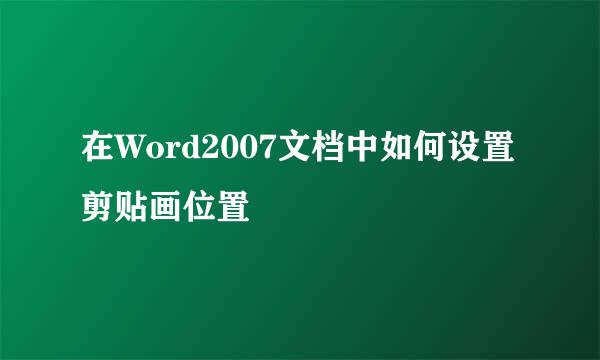 在Word2007文档中如何设置剪贴画位置