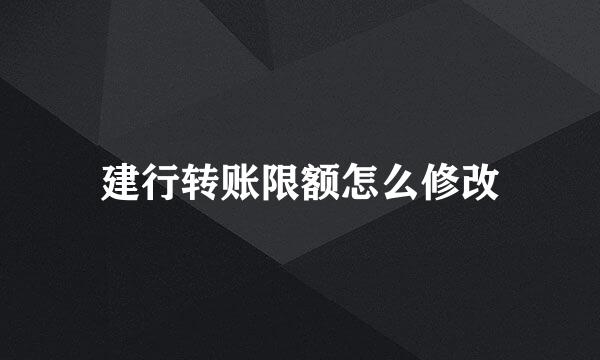 建行转账限额怎么修改