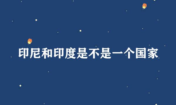 印尼和印度是不是一个国家