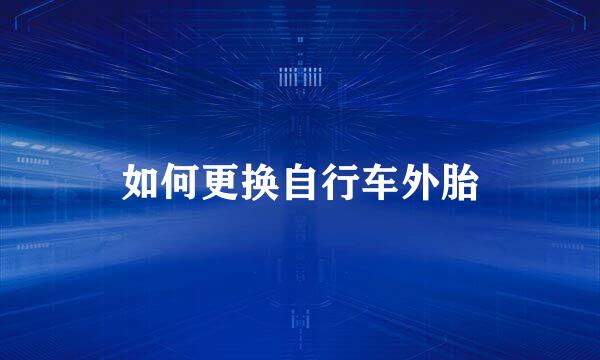如何更换自行车外胎