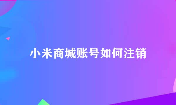 小米商城账号如何注销