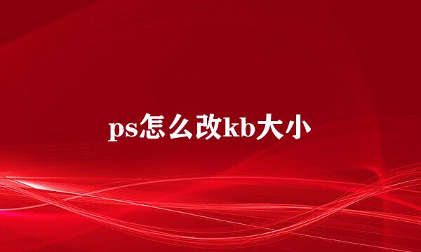 ps怎么改kb大小