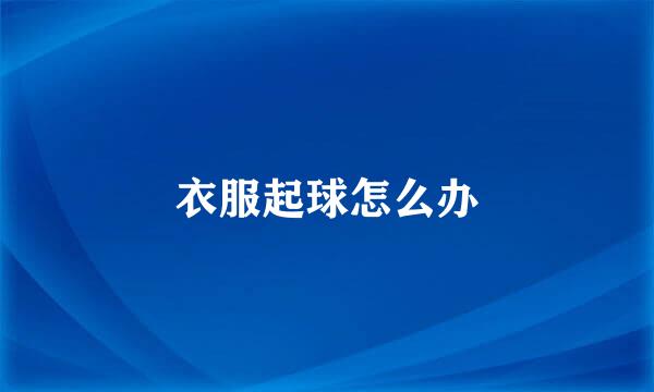 衣服起球怎么办