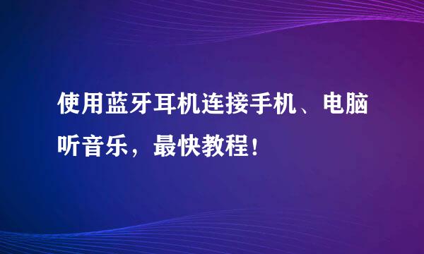 使用蓝牙耳机连接手机、电脑听音乐，最快教程！