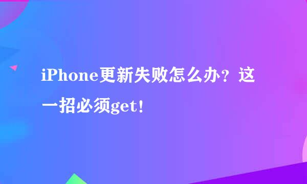 iPhone更新失败怎么办？这一招必须get！