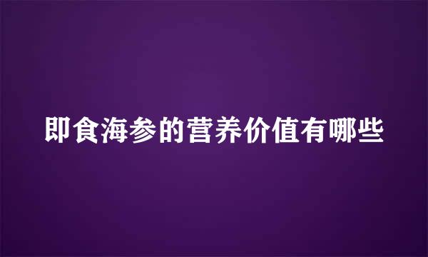 即食海参的营养价值有哪些