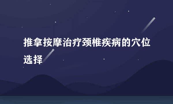 推拿按摩治疗颈椎疾病的穴位选择