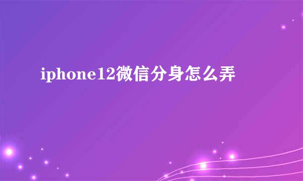 iphone12微信分身怎么弄