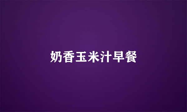 奶香玉米汁早餐