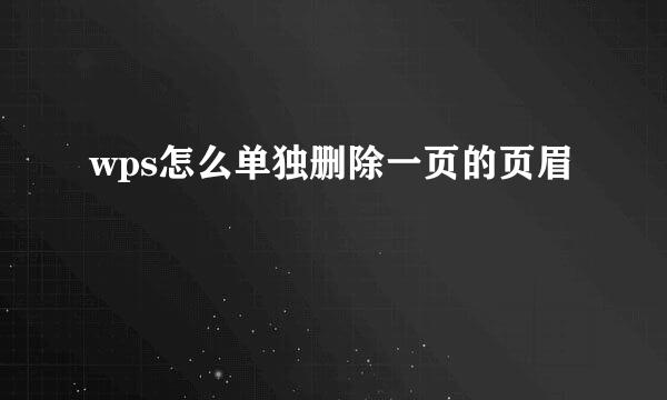 wps怎么单独删除一页的页眉