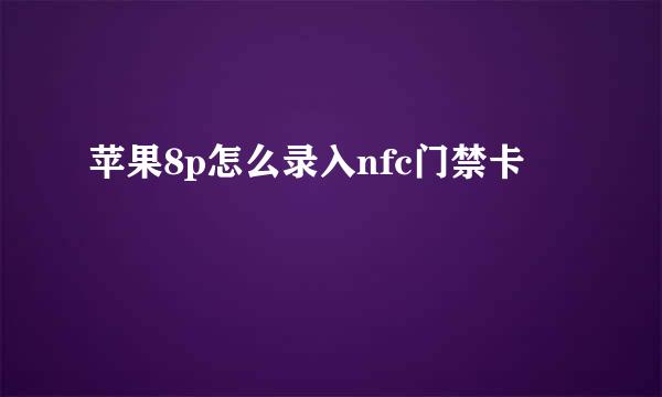 苹果8p怎么录入nfc门禁卡