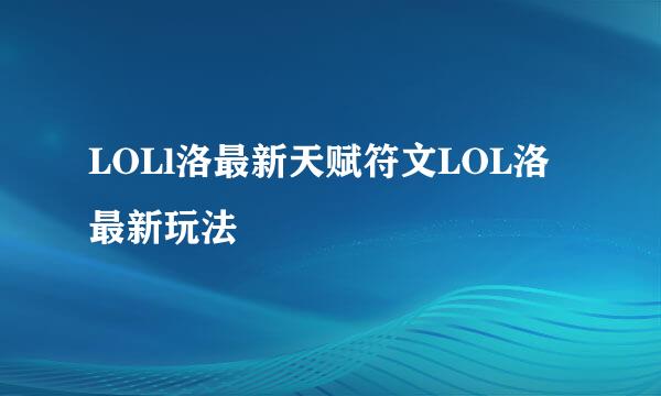 LOLl洛最新天赋符文LOL洛最新玩法
