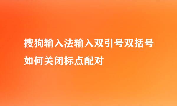 搜狗输入法输入双引号双括号如何关闭标点配对