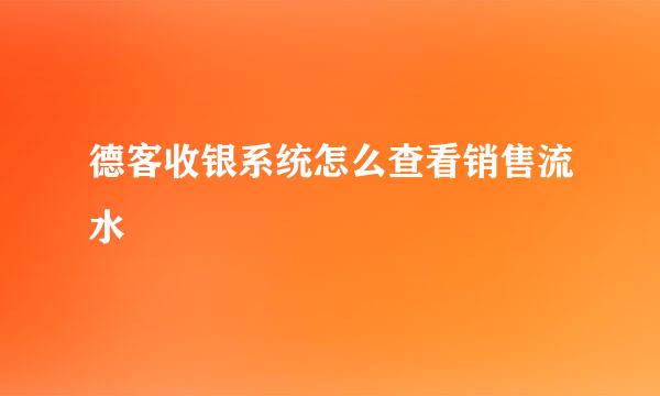 德客收银系统怎么查看销售流水