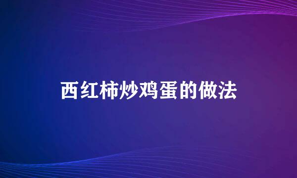西红柿炒鸡蛋的做法