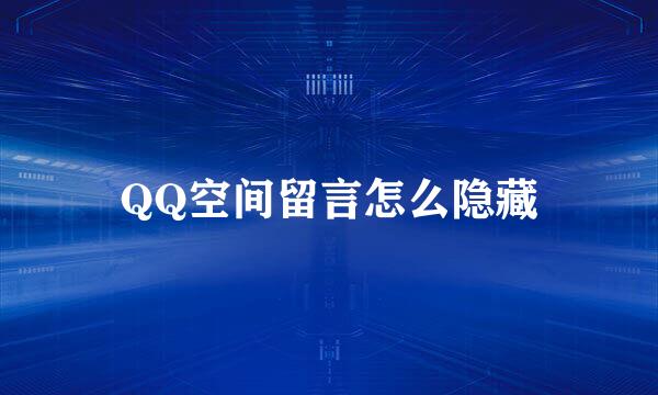 QQ空间留言怎么隐藏