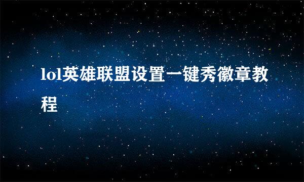lol英雄联盟设置一键秀徽章教程