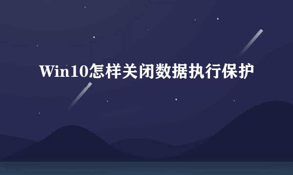 Win10怎样关闭数据执行保护