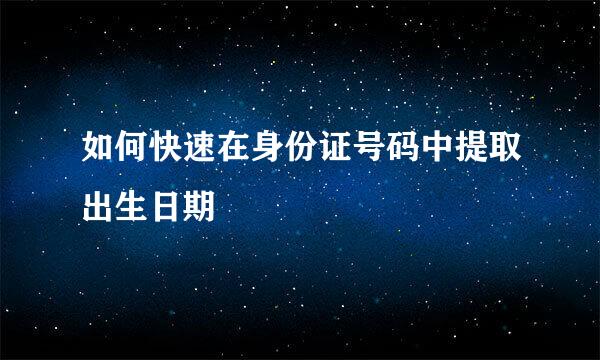 如何快速在身份证号码中提取出生日期