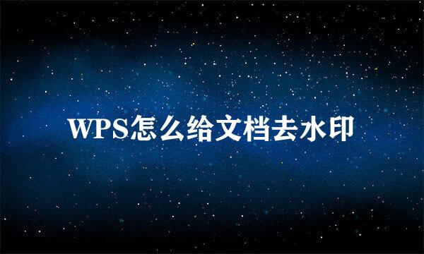 WPS怎么给文档去水印