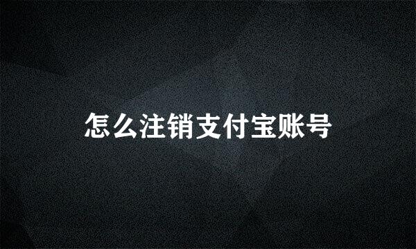 怎么注销支付宝账号