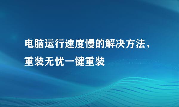 电脑运行速度慢的解决方法，重装无忧一键重装