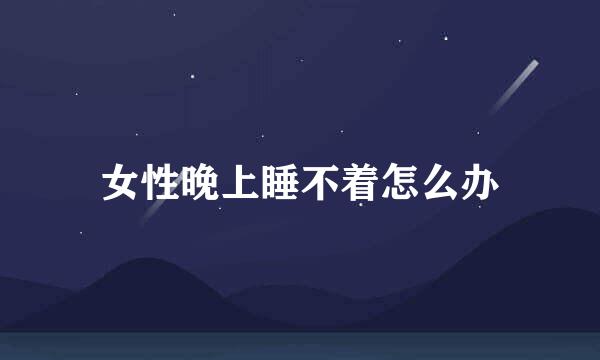 女性晚上睡不着怎么办