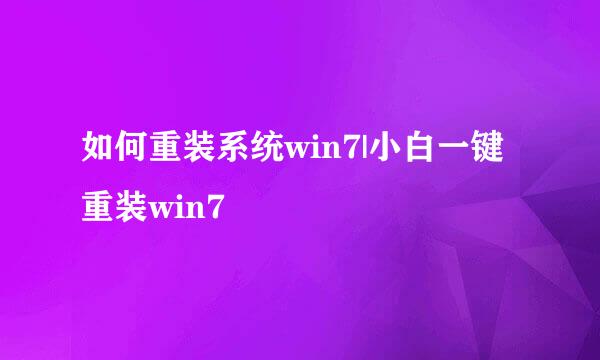 如何重装系统win7|小白一键重装win7