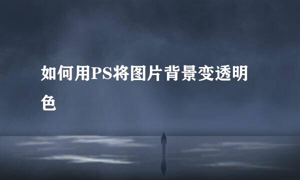 如何用PS将图片背景变透明色
