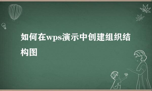 如何在wps演示中创建组织结构图