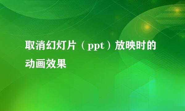 取消幻灯片（ppt）放映时的动画效果