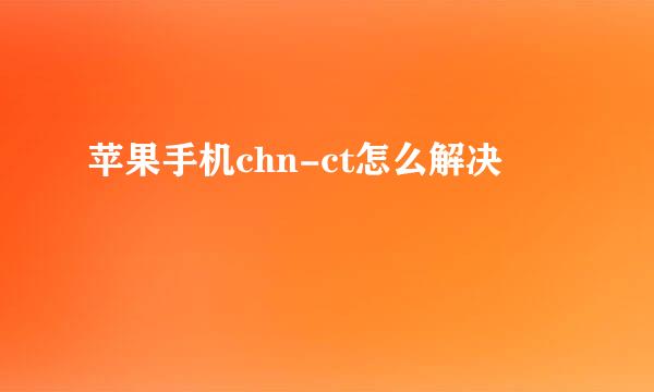 苹果手机chn-ct怎么解决