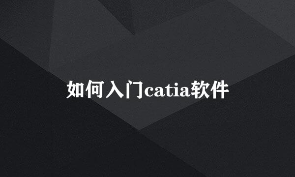 如何入门catia软件