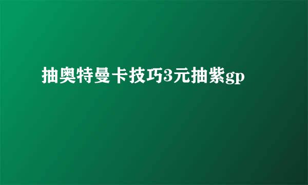 抽奥特曼卡技巧3元抽紫gp