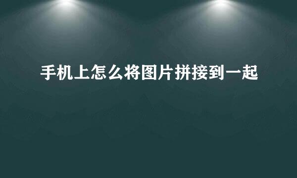 手机上怎么将图片拼接到一起