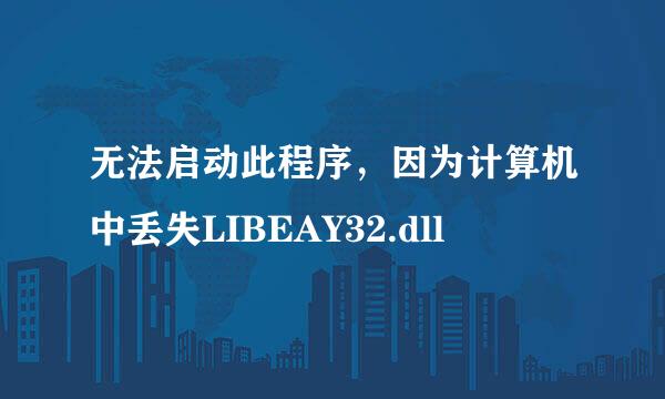 无法启动此程序，因为计算机中丢失LIBEAY32.dll