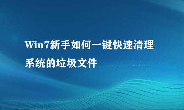 Win7新手如何一键快速清理系统的垃圾文件