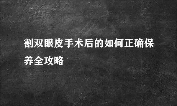 割双眼皮手术后的如何正确保养全攻略