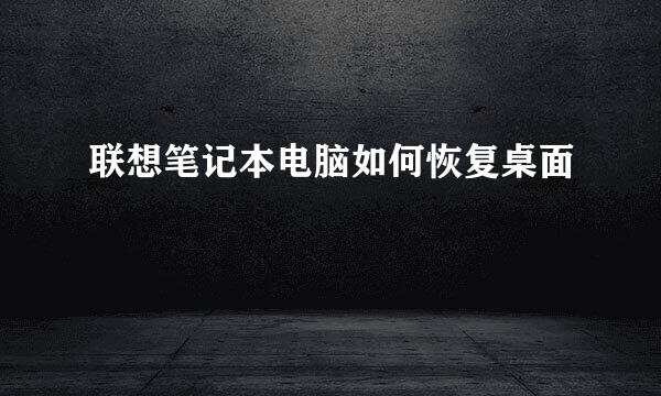 联想笔记本电脑如何恢复桌面