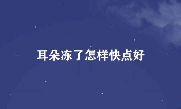 耳朵冻了怎样快点好